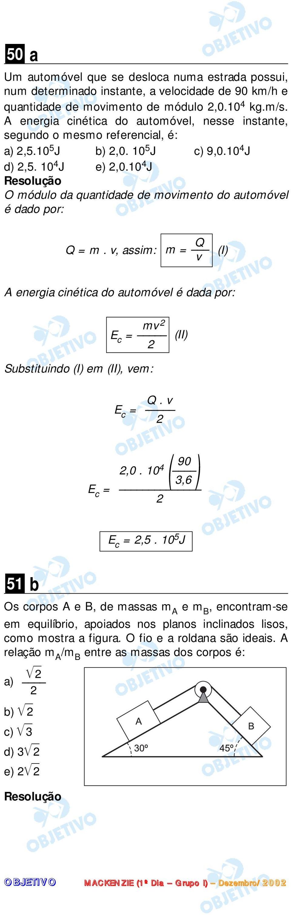 10 4 J O módulo da quantidade de movimento do automóvel é dado por: Q m. v, assim: Q m v (I) A energia cinética do automóvel é dada por: mv E c Substituindo (I) em (II), vem: E c Q. v (II) 90,0.