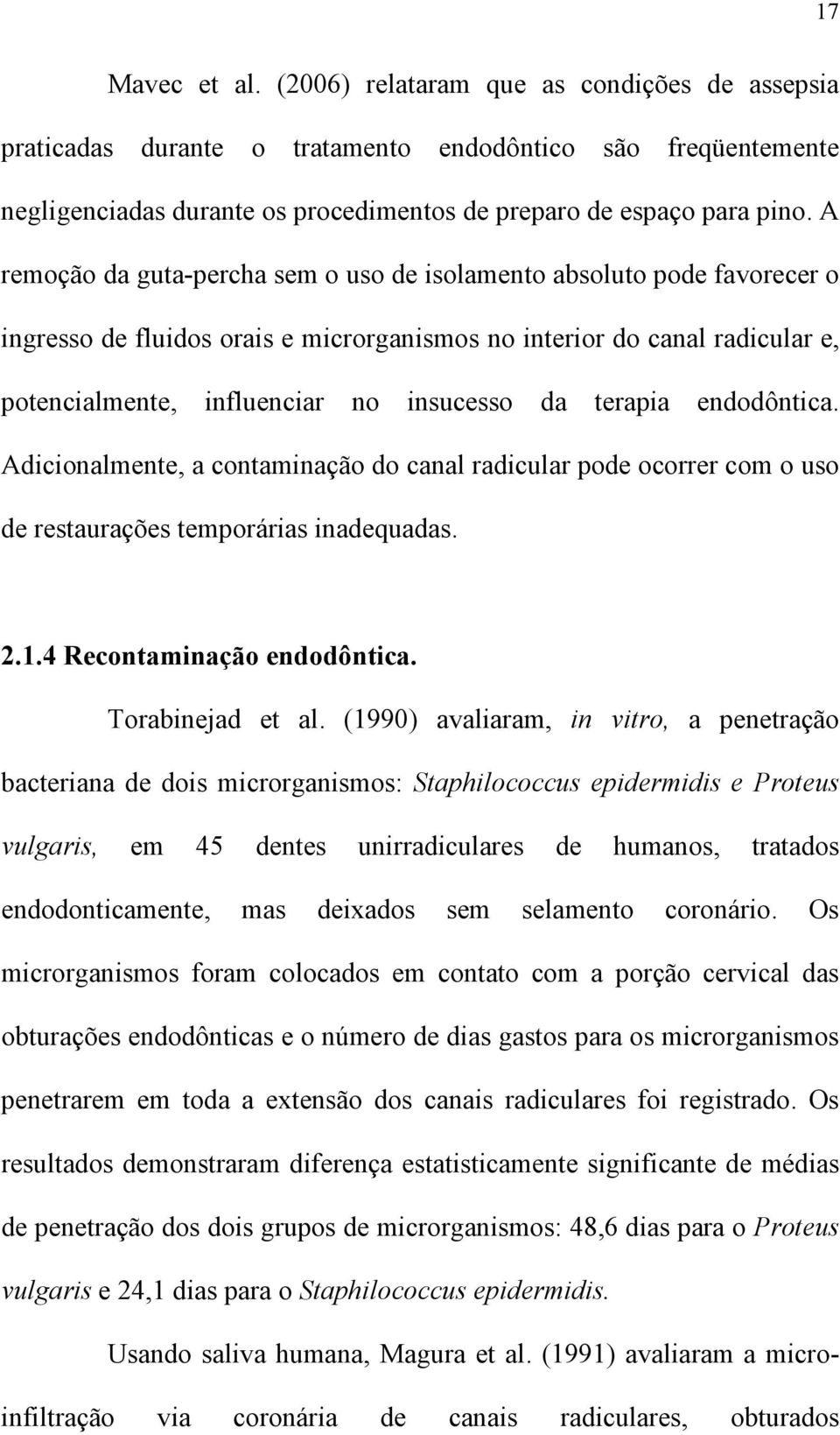 terapia endodôntica. Adicionalmente, a contaminação do canal radicular pode ocorrer com o uso de restaurações temporárias inadequadas. 2.1.4 Recontaminação endodôntica. Torabinejad et al.