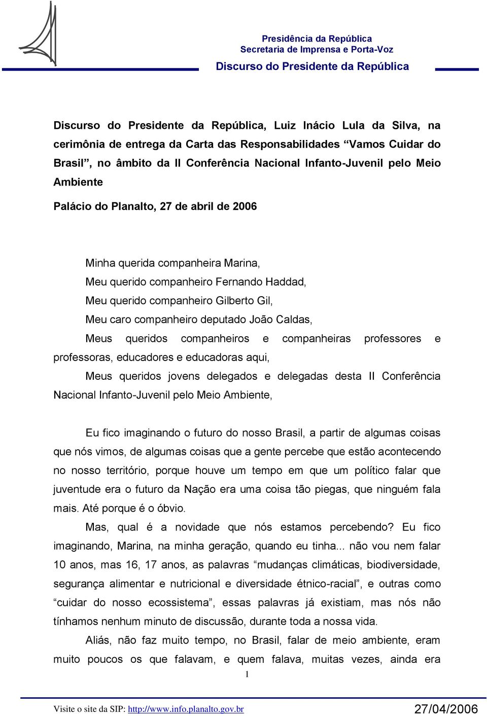 companheiros e companheiras professores e professoras, educadores e educadoras aqui, Meus queridos jovens delegados e delegadas desta II Conferência Nacional Infanto-Juvenil pelo Meio Ambiente, Eu