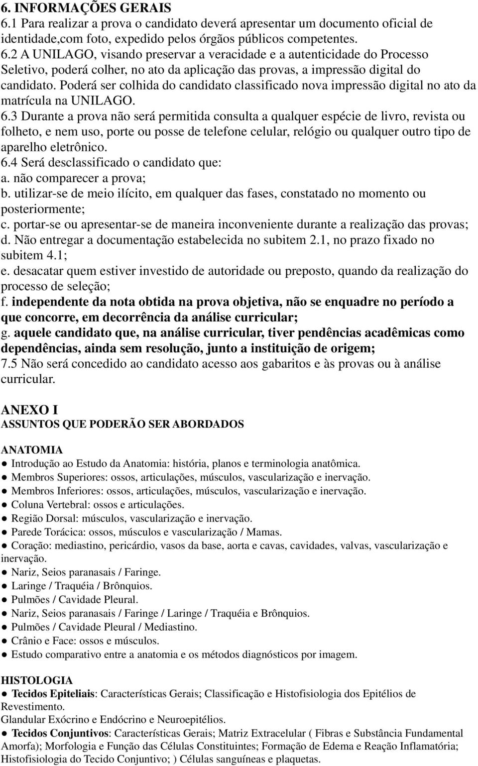 3 Durante a prova não será permitida consulta a qualquer espécie de livro, revista ou folheto, e nem uso, porte ou posse de telefone celular, relógio ou qualquer outro tipo de aparelho eletrônico. 6.