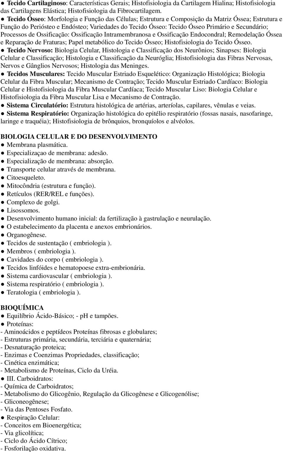 Processos de Ossificação: Ossificação Intramembranosa e Ossificação Endocondral; Remodelação Óssea e Reparação de Fraturas; Papel metabólico do Tecido Ósseo; Histofisiologia do Tecido Ósseo.