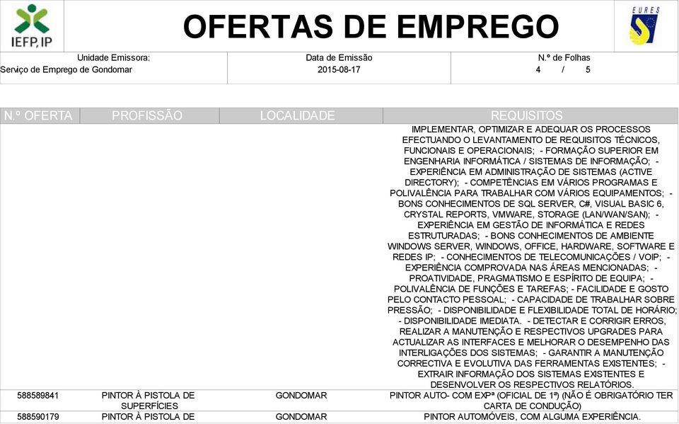 SERVER, C#, VISUAL BASIC 6, CRYSTAL REPORTS, VMWARE, STORAGE (LAN/WAN/SAN); - EXPERIÊNCIA EM GESTÃO DE INFORMÁTICA E REDES ESTRUTURADAS; - BONS CONHECIMENTOS DE AMBIENTE WINDOWS SERVER, WINDOWS,