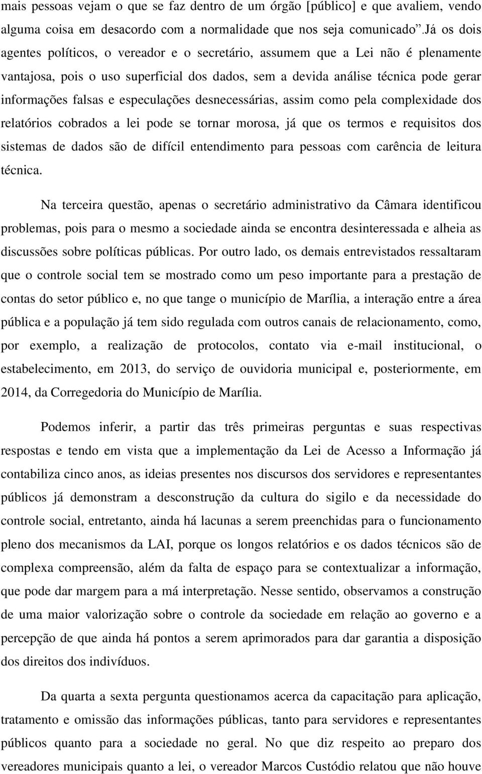 especulações desnecessárias, assim como pela complexidade dos relatórios cobrados a lei pode se tornar morosa, já que os termos e requisitos dos sistemas de dados são de difícil entendimento para