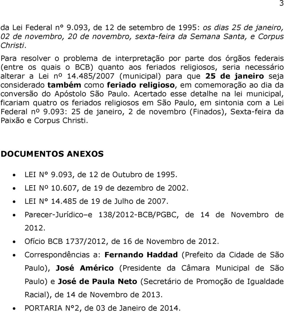 485/2007 (municipal) para que 25 de janeiro seja considerado também como feriado religioso, em comemoração ao dia da conversão do Apóstolo São Paulo.