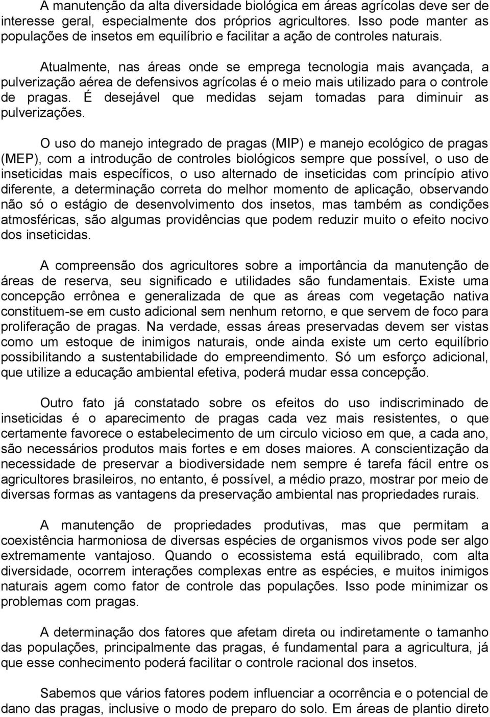 Atualmente, nas áreas onde se emprega tecnologia mais avançada, a pulverização aérea de defensivos agrícolas é o meio mais utilizado para o controle de pragas.