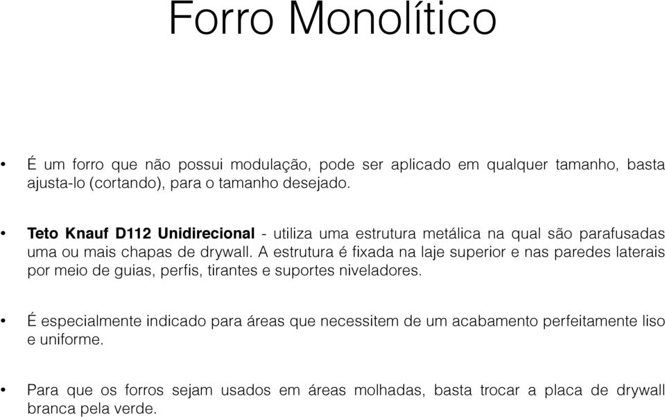 A estrutura é fixada na laje superior e nas paredes laterais por meio de guias, perfis, tirantes e suportes niveladores.