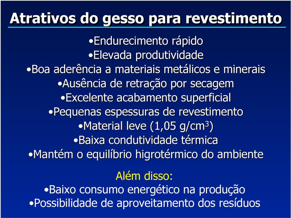 espessuras de revestimento Material leve (1,05 g/cm 3 ) Baixa condutividade térmica Mantém o equilíbrio