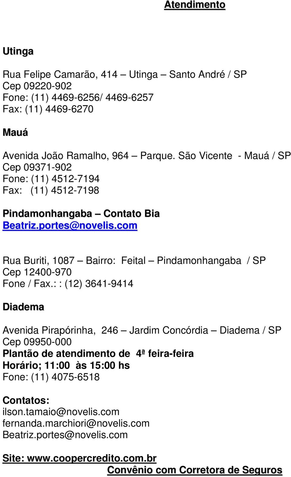 com Rua Buriti, 1087 Bairro: Feital Pindamonhangaba / SP Cep 12400-970 Fone / Fax.