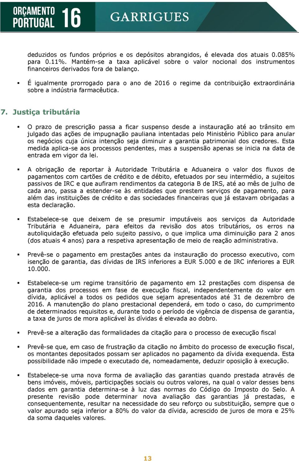 É igualmente prorrogado para o ano de 2016 o regime da contribuição extraordinária sobre a indústria farmacêutica. 7.