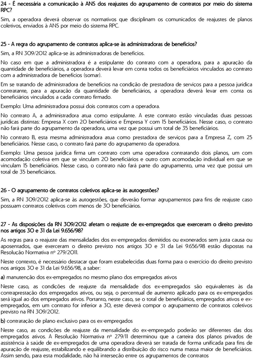 25 - A regra do agrupamento de contratos aplica-se às administradoras de benefícios? Sim, a RN 309/2012 aplica-se às administradoras de benefícios.