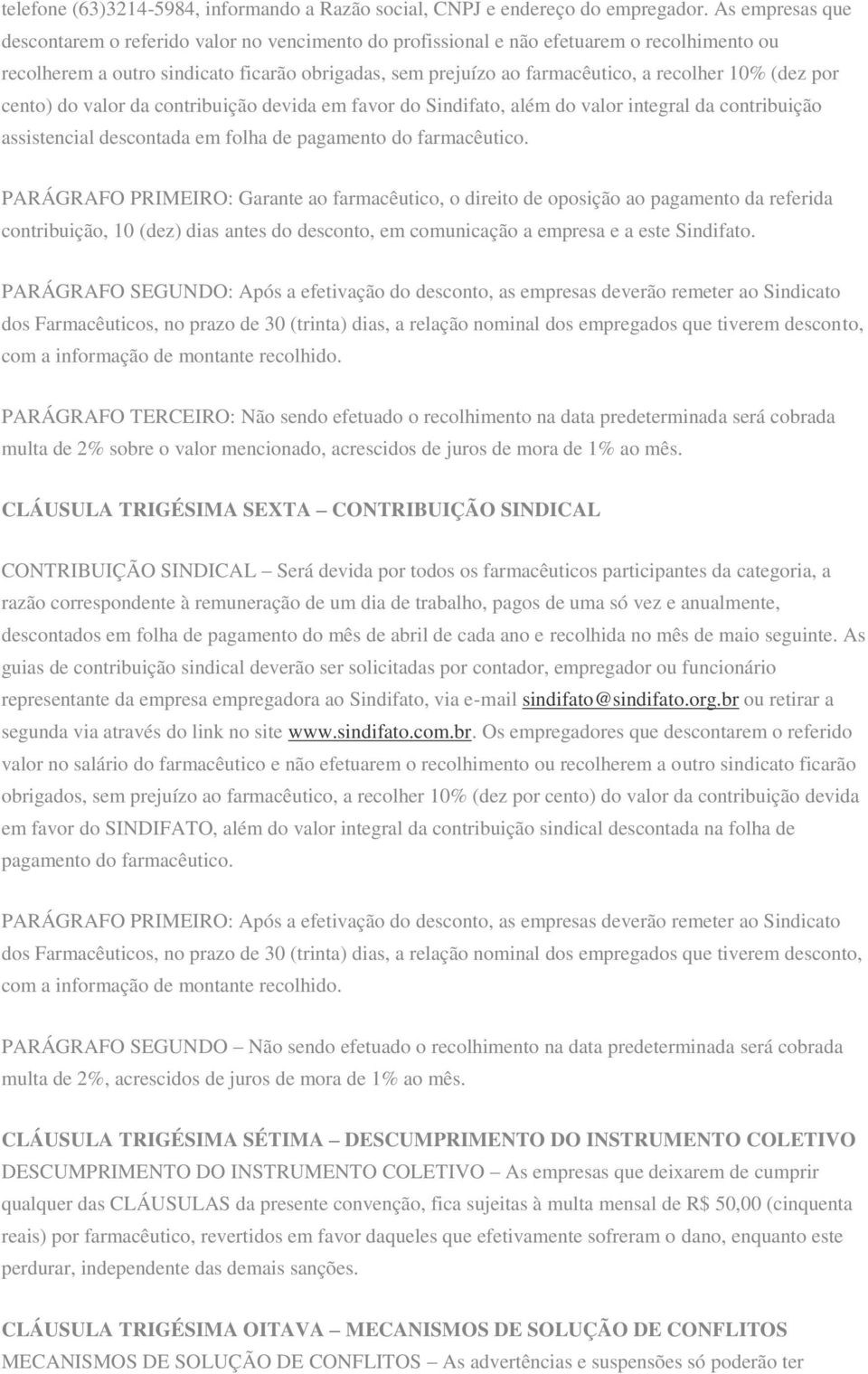 10% (dez por cento) do valor da contribuição devida em favor do Sindifato, além do valor integral da contribuição assistencial descontada em folha de pagamento do farmacêutico.