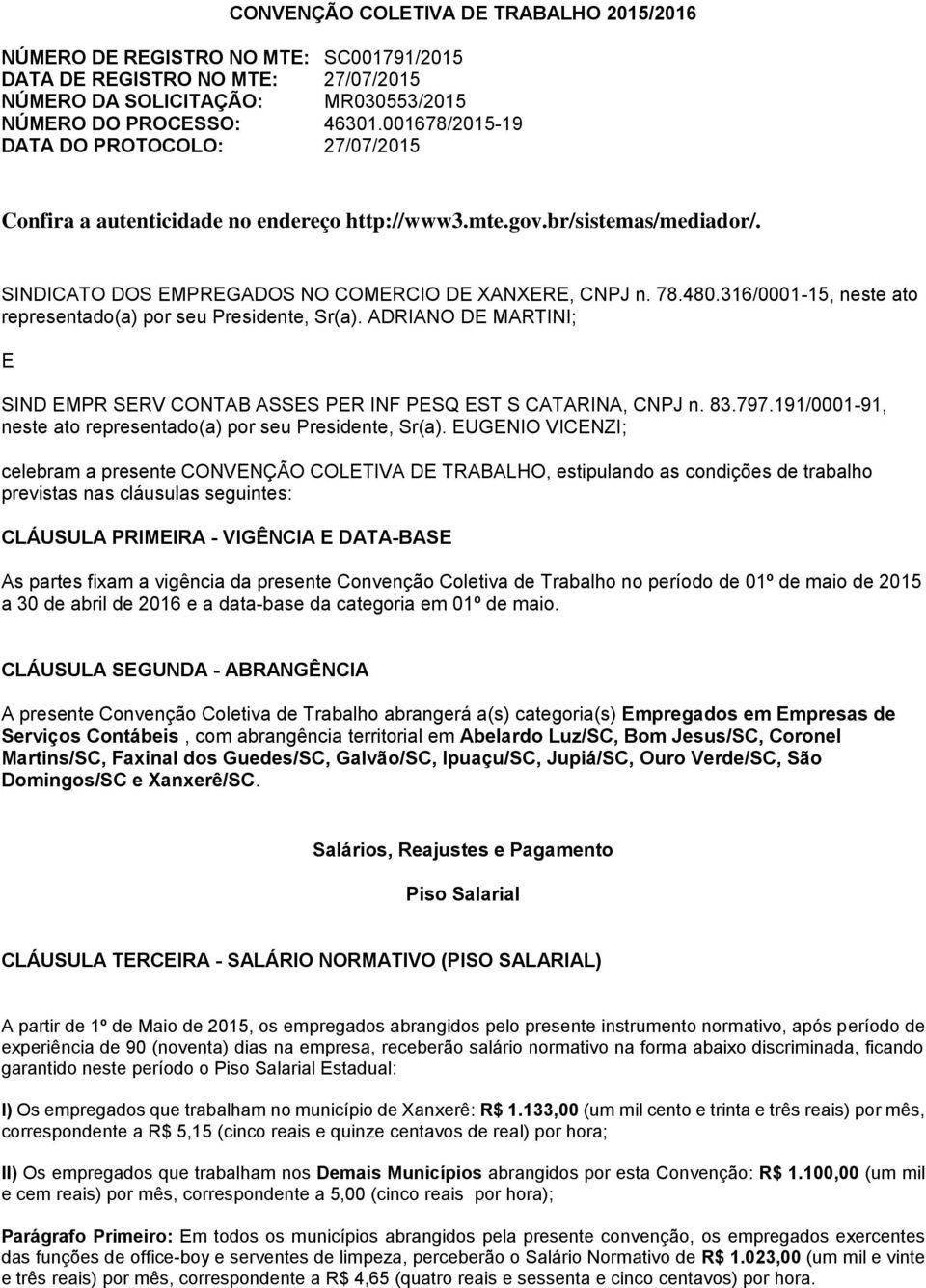 316/0001-15, neste ato representado(a) por seu Presidente, Sr(a). ADRIANO DE MARTINI; E SIND EMPR SERV CONTAB ASSES PER INF PESQ EST S CATARINA, CNPJ n. 83.797.