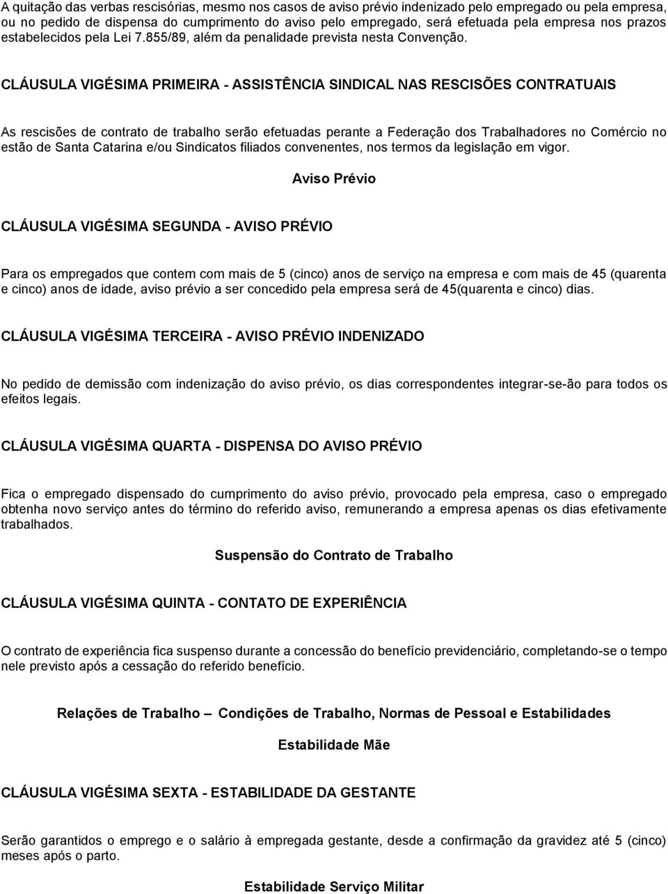 CLÁUSULA VIGÉSIMA PRIMEIRA - ASSISTÊNCIA SINDICAL NAS RESCISÕES CONTRATUAIS As rescisões de contrato de trabalho serão efetuadas perante a Federação dos Trabalhadores no Comércio no estão de Santa