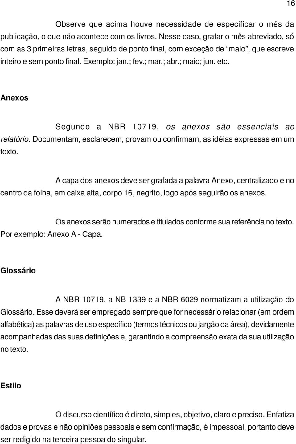 Anexos Segundo a NBR 10719, os anexos são essenciais ao relatório. Documentam, esclarecem, provam ou confirmam, as idéias expressas em um texto.