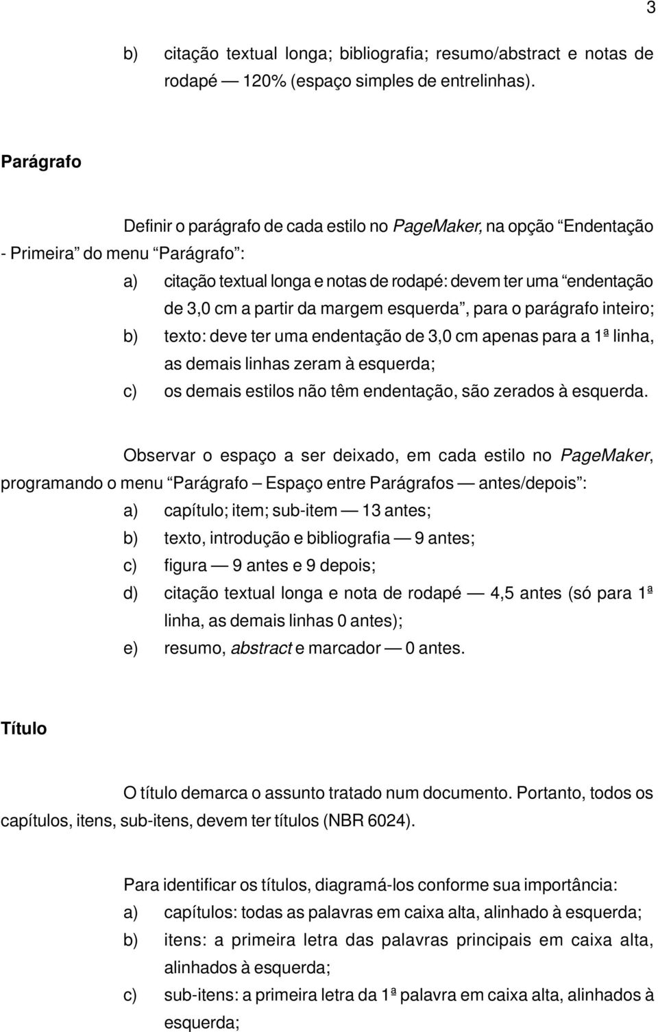 da margem esquerda, para o parágrafo inteiro; b) texto: deve ter uma endentação de 3,0 cm apenas para a 1ª linha, as demais linhas zeram à esquerda; c) os demais estilos não têm endentação, são