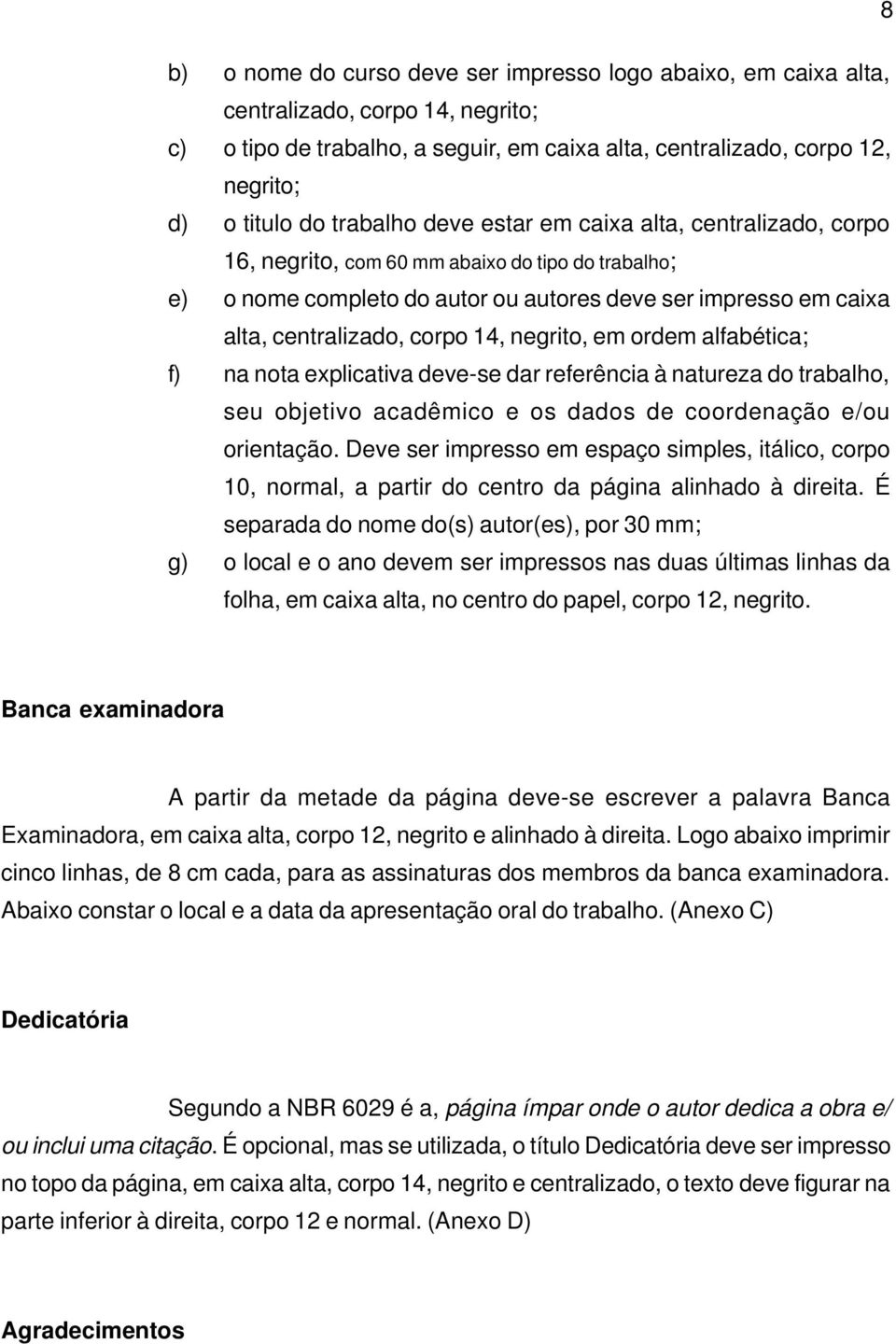 14, negrito, em ordem alfabética; f) na nota explicativa deve-se dar referência à natureza do trabalho, seu objetivo acadêmico e os dados de coordenação e/ou orientação.