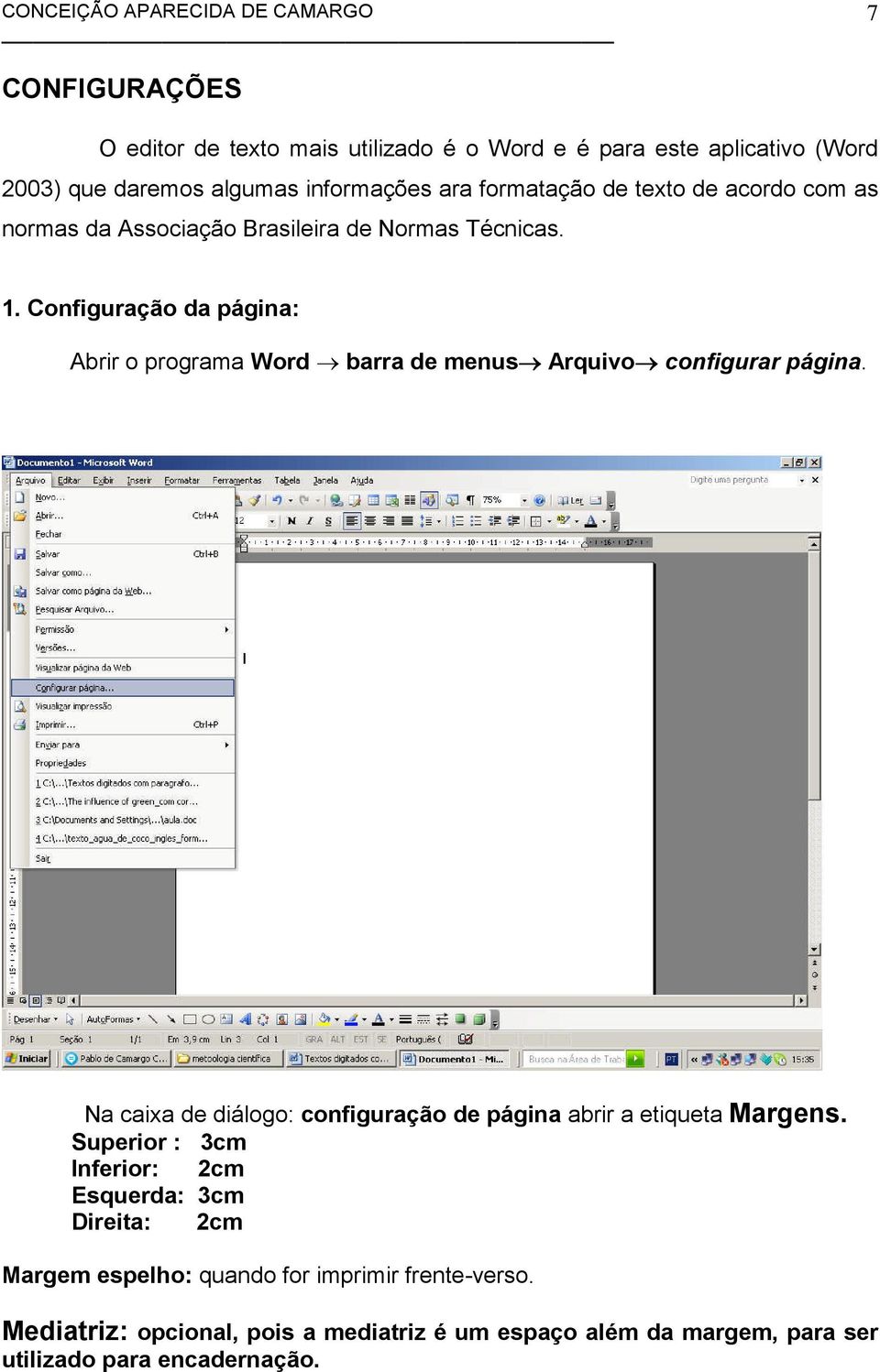 Configuração da página: Abrir o programa Word barra de menus Arquivo configurar página.