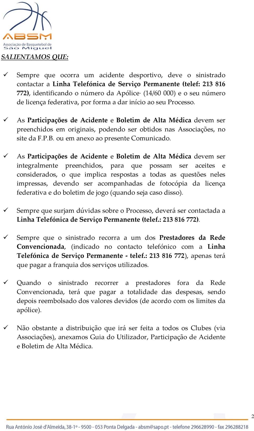 As Prticipções de Acidente e Boletim de Alt Médic devem ser integrlmente preenchidos, pr que possm ser ceites e considerdos, o que implic resposts tods s questões neles impresss, devendo ser compnhds