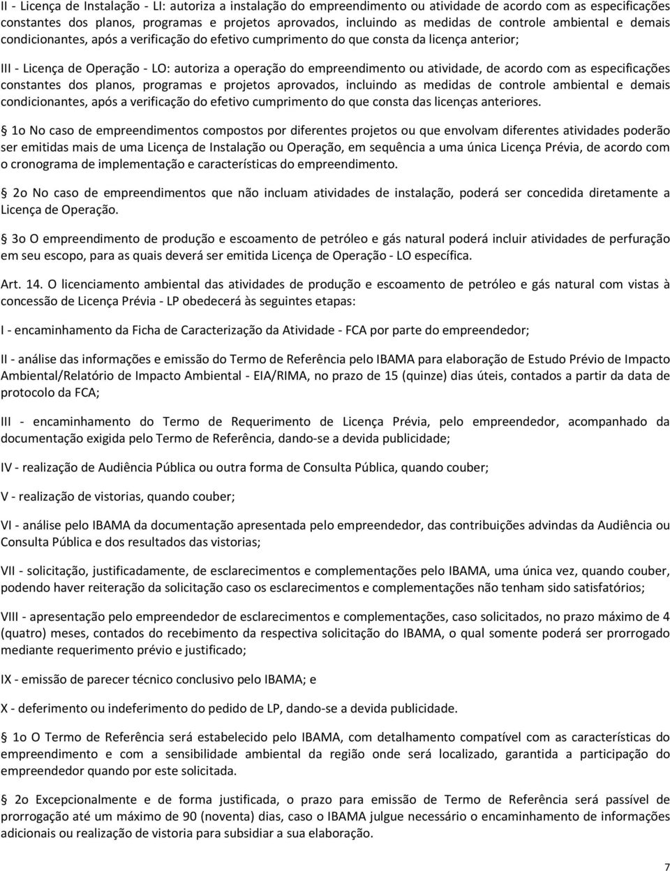 atividade, de acordo com as especificações constantes dos planos, programas e projetos aprovados, incluindo as medidas de controle ambiental e demais condicionantes, após a verificação do efetivo