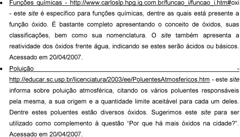 O site também apresenta a reatividade dos óxidos frente água, indicando se estes serão ácidos ou básicos. Acessado em 20/04/2007. Poluição - http://educar.sc.usp.