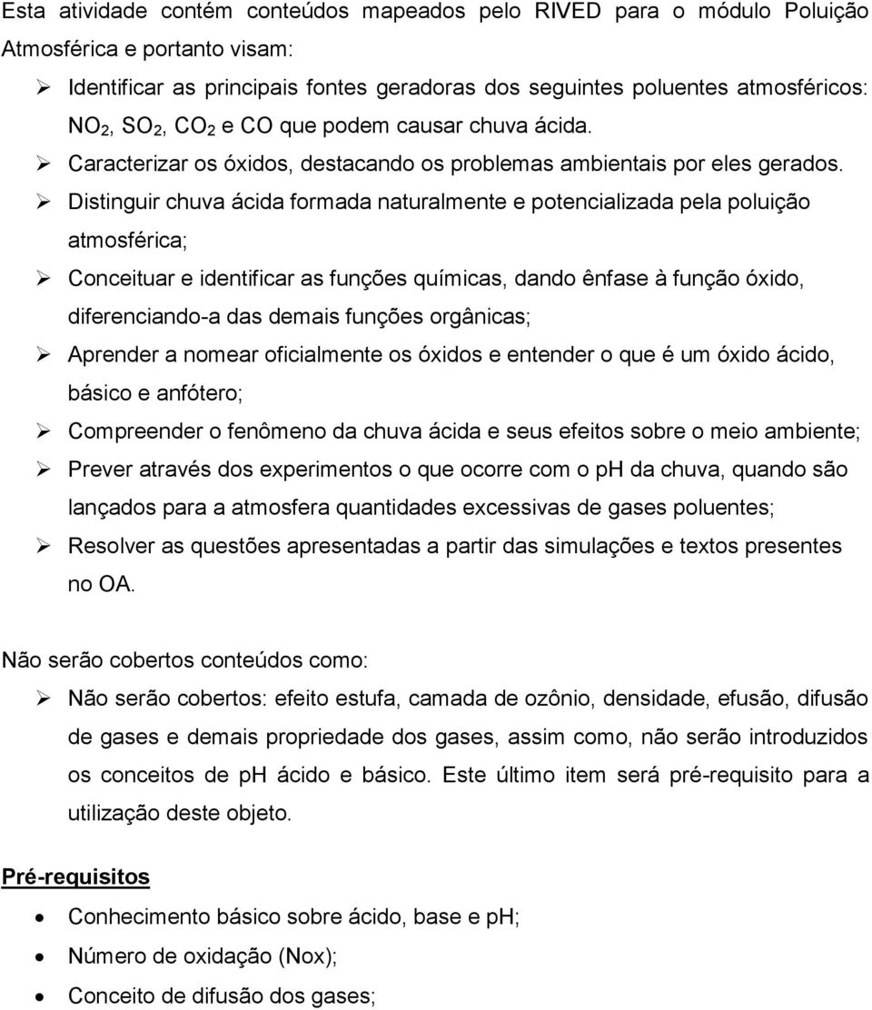 Distinguir chuva ácida formada naturalmente e potencializada pela poluição atmosférica; Conceituar e identificar as funções químicas, dando ênfase à função óxido, diferenciando-a das demais funções