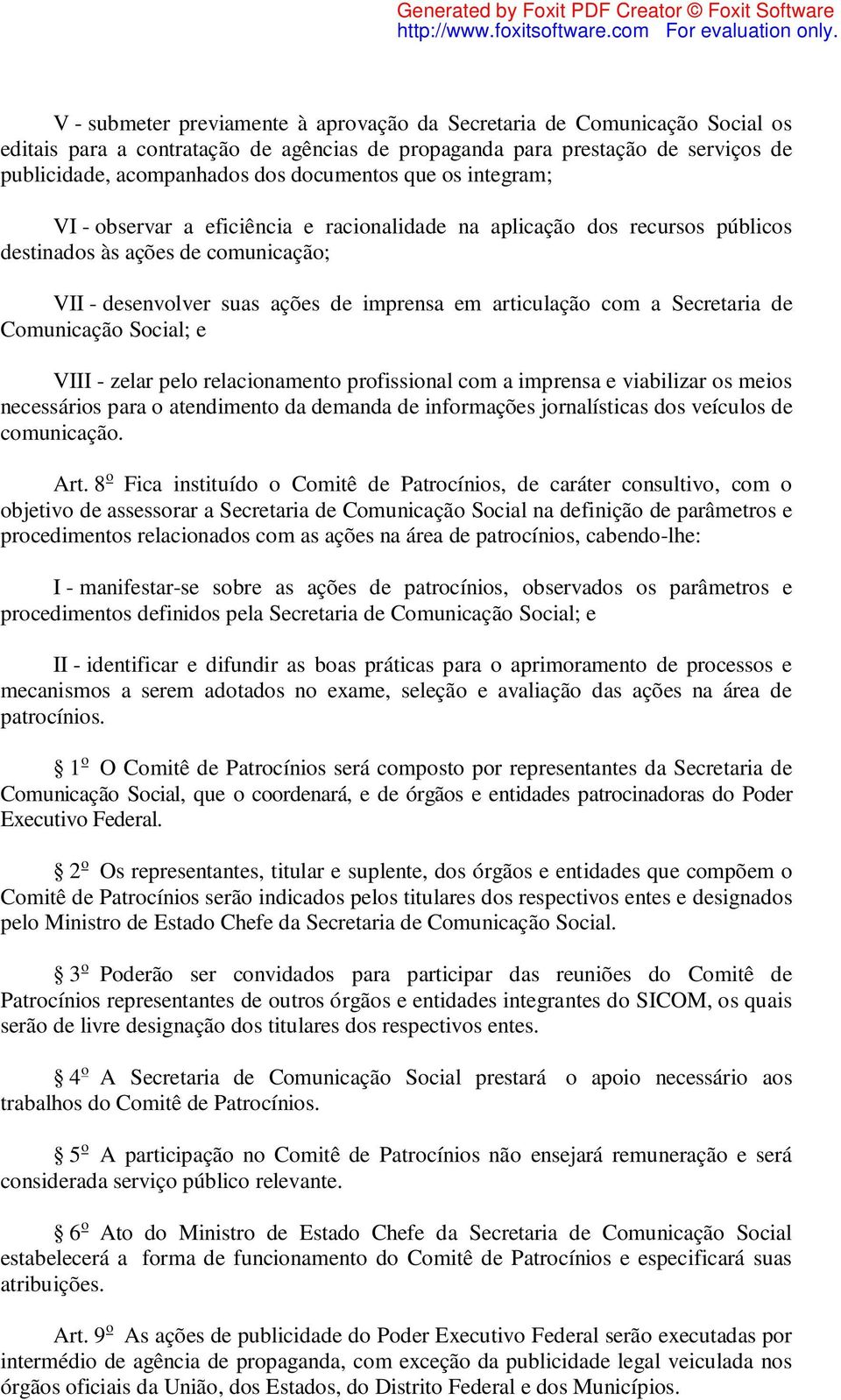 Secretaria de Comunicação Social; e VIII - zelar pelo relacionamento profissional com a imprensa e viabilizar os meios necessários para o atendimento da demanda de informações jornalísticas dos