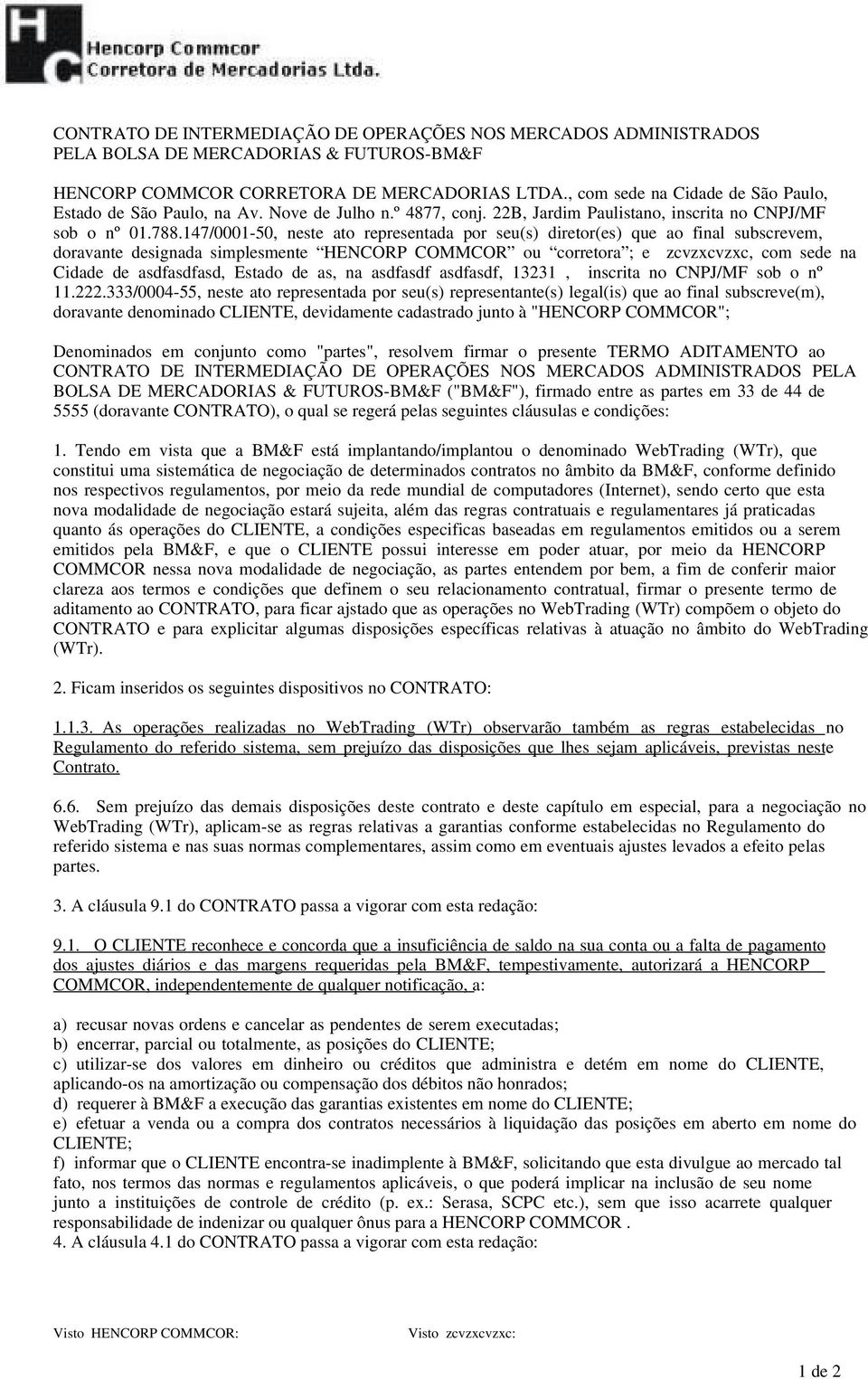 147/0001-50, neste ato representada por seu(s) diretor(es) que ao final subscrevem, doravante designada simplesmente HENCORP COMMCOR ou corretora ; e, com sede na Cidade de asdfasdfasd, Estado de as,