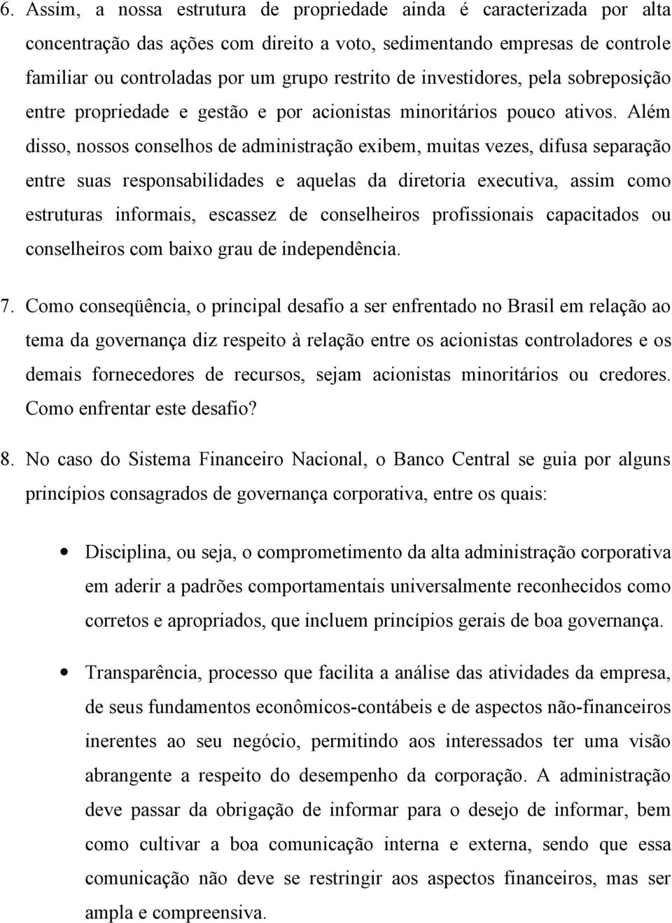 Além disso, nossos conselhos de administração exibem, muitas vezes, difusa separação entre suas responsabilidades e aquelas da diretoria executiva, assim como estruturas informais, escassez de