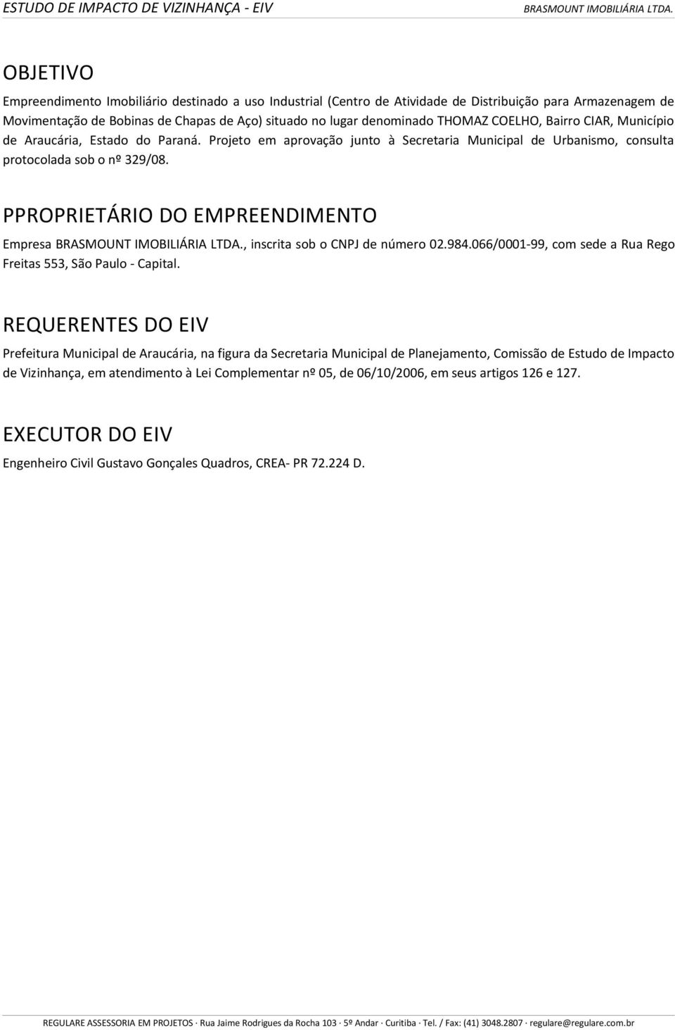 PPROPRIETÁRIO DO EMPREENDIMENTO Empresa, inscrita sob o CNPJ de número 02.984.066/0001-99, com sede a Rua Rego Freitas 553, São Paulo - Capital.