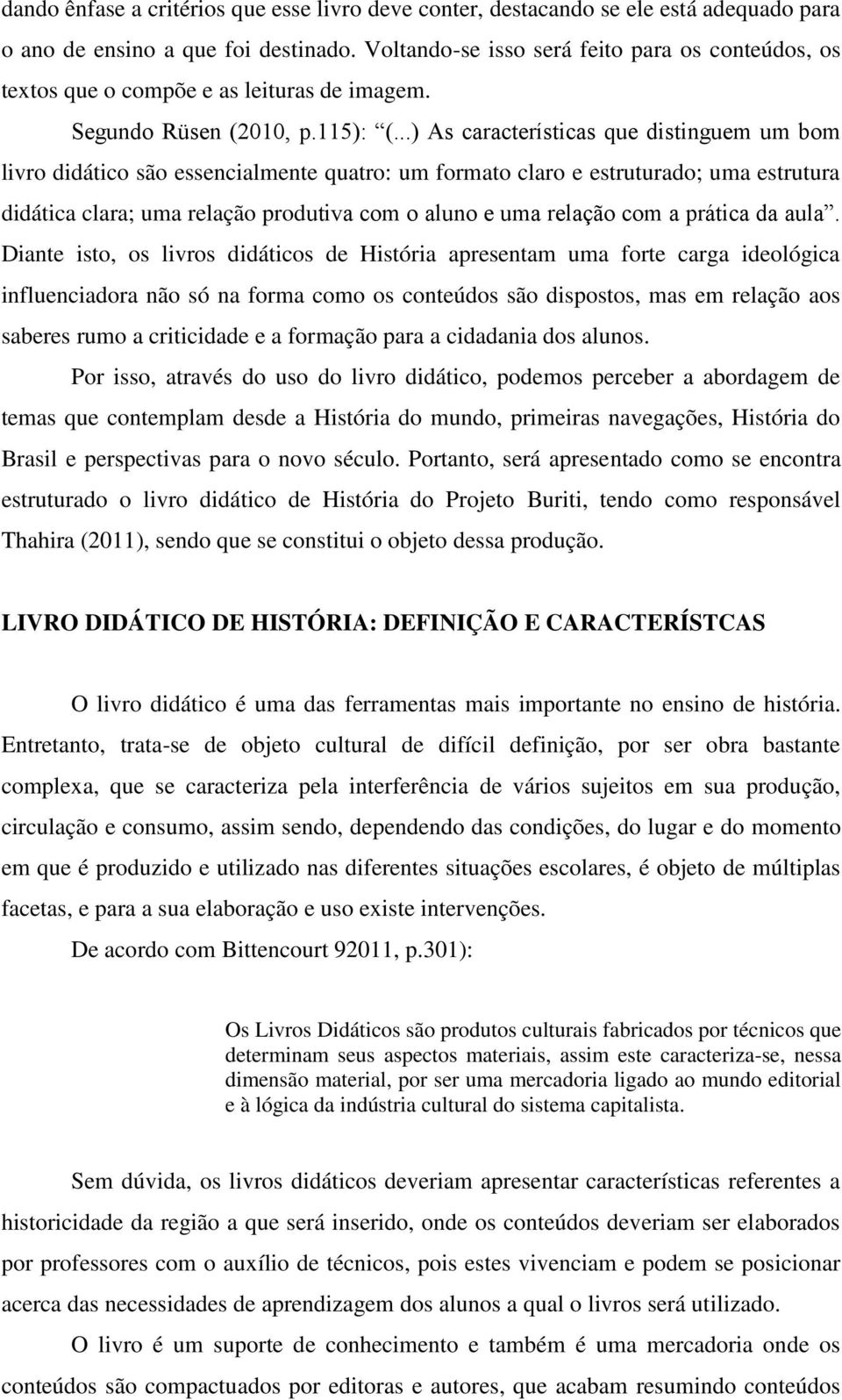 ..) As características que distinguem um bom livro didático são essencialmente quatro: um formato claro e estruturado; uma estrutura didática clara; uma relação produtiva com o aluno e uma relação