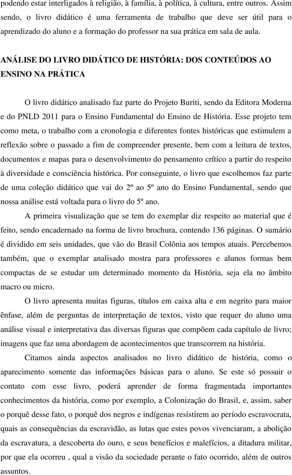 ANÁLISE DO LIVRO DIDÁTICO DE HISTÓRIA: DOS CONTEÚDOS AO ENSINO NA PRÁTICA O livro didático analisado faz parte do Projeto Buriti, sendo da Editora Moderna e do PNLD 2011 para o Ensino Fundamental do