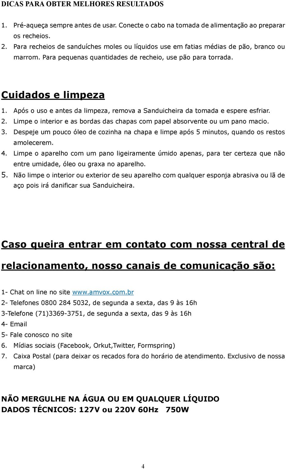 Após o uso e antes da limpeza, remova a Sanduicheira da tomada e espere esfriar. 2. Limpe o interior e as bordas das chapas com papel absorvente ou um pano macio. 3.