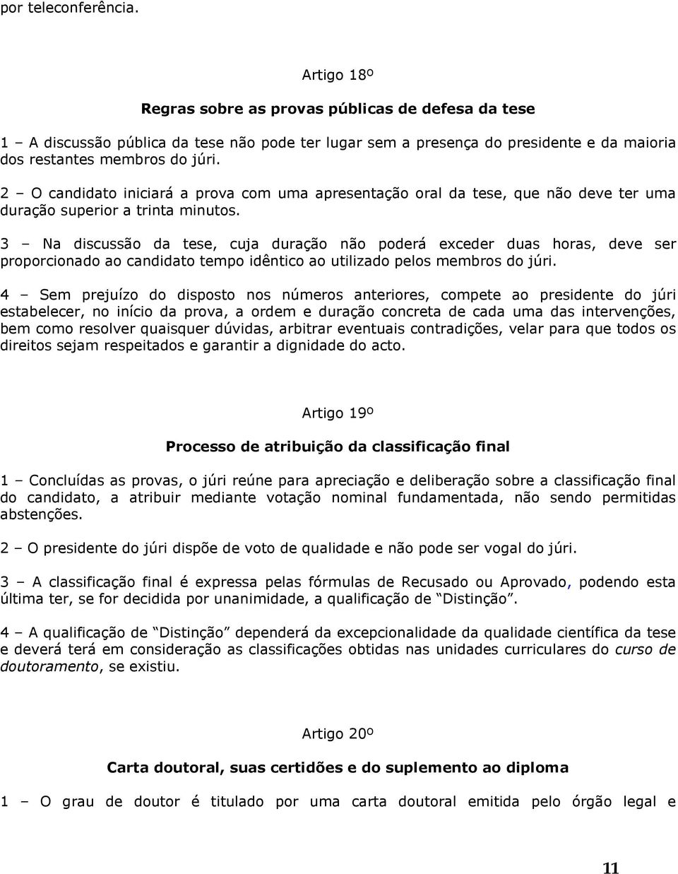 2 O candidato iniciará a prova com uma apresentação oral da tese, que não deve ter uma duração superior a trinta minutos.