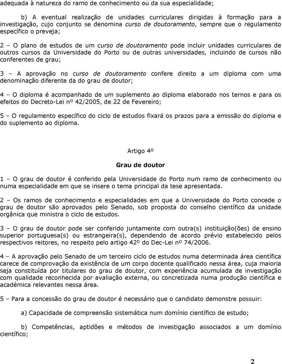 universidades, incluindo de cursos não conferentes de grau; 3 A aprovação no curso de doutoramento confere direito a um diploma com uma denominação diferente da do grau de doutor; 4 O diploma é