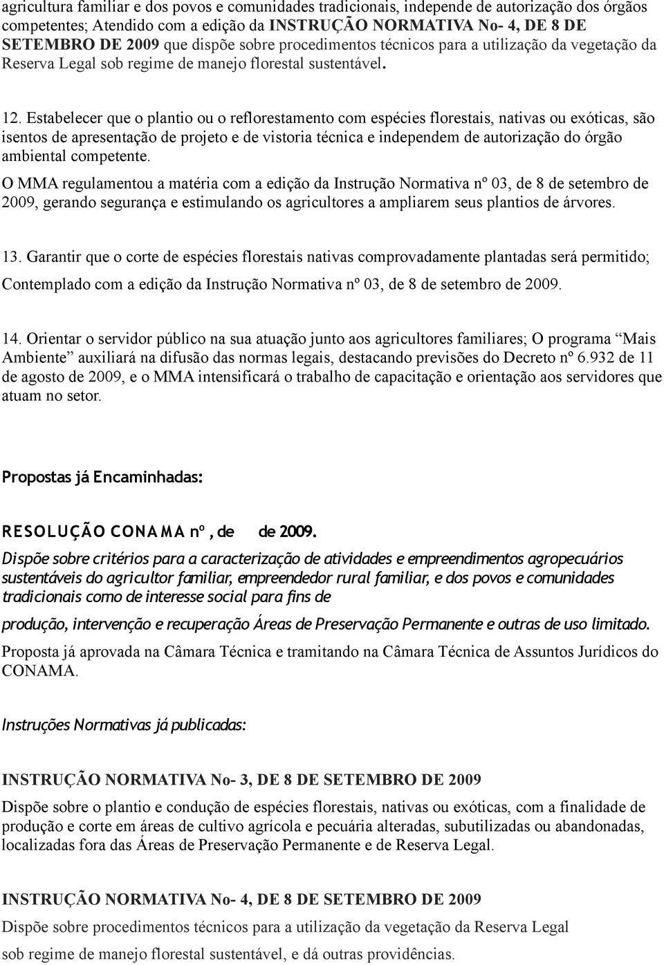 Estabelecer que o plantio ou o reflorestamento com espécies florestais, nativas ou exóticas, são isentos de apresentação de projeto e de vistoria técnica e independem de autorização do órgão