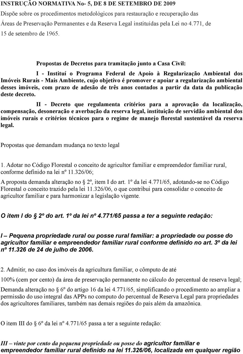 Propostas de Decretos para tramitação junto a Casa Civil: I - Instituí o Programa Federal de Apoio à Regularização Ambiental dos Imóveis Rurais - Mais Ambiente, cujo objetivo é promover e apoiar a