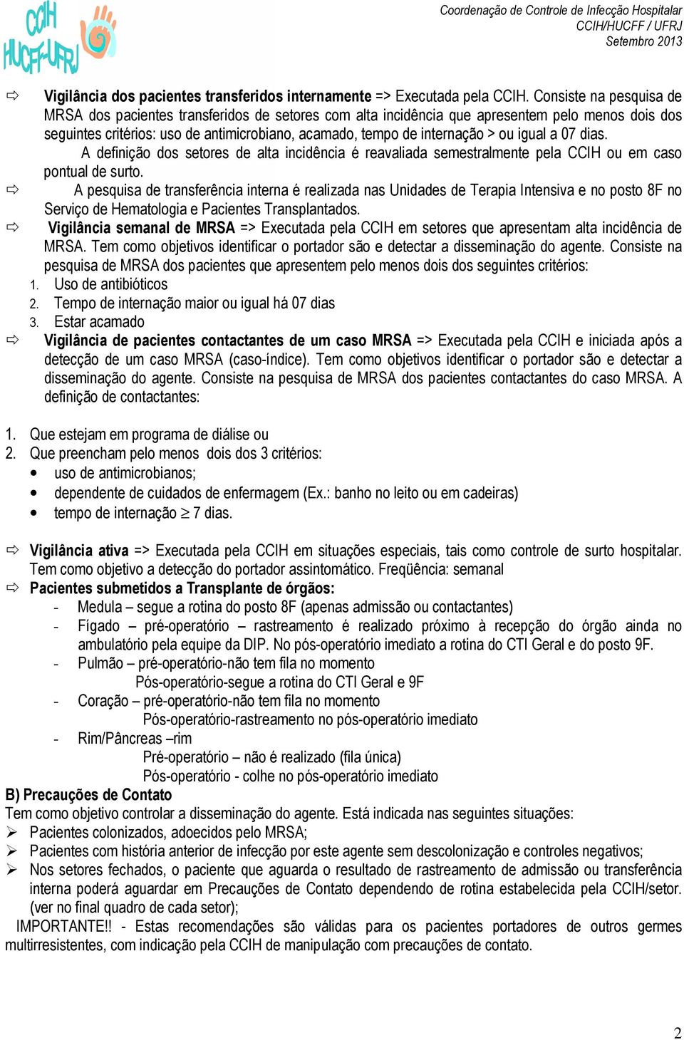 igual a 07 dias. A definição dos setores de alta incidência é reavaliada semestralmente pela CCIH ou em caso pontual de surto.