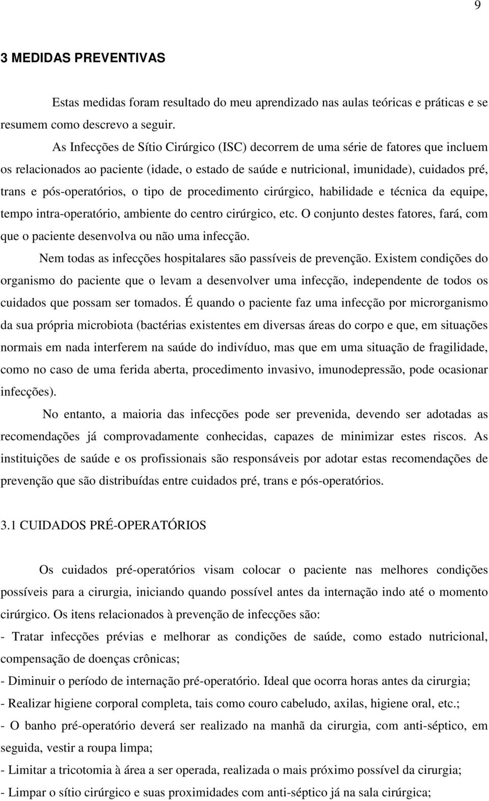 pós-operatórios, o tipo de procedimento cirúrgico, habilidade e técnica da equipe, tempo intra-operatório, ambiente do centro cirúrgico, etc.