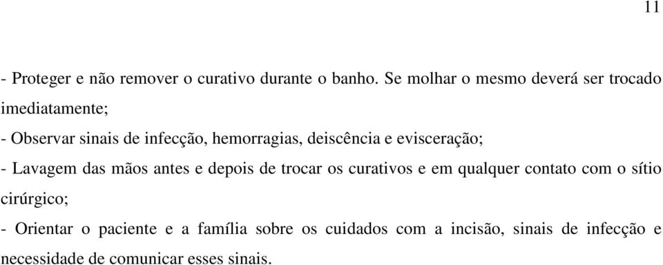 deiscência e evisceração; - Lavagem das mãos antes e depois de trocar os curativos e em qualquer