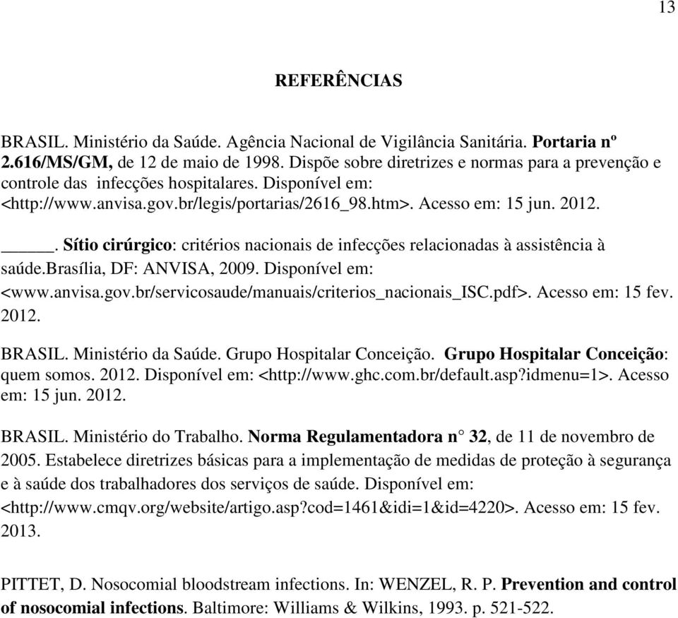 . Sítio cirúrgico: critérios nacionais de infecções relacionadas à assistência à saúde.brasília, DF: ANVISA, 2009. Disponível em: <www.anvisa.gov.br/servicosaude/manuais/criterios_nacionais_isc.pdf>.