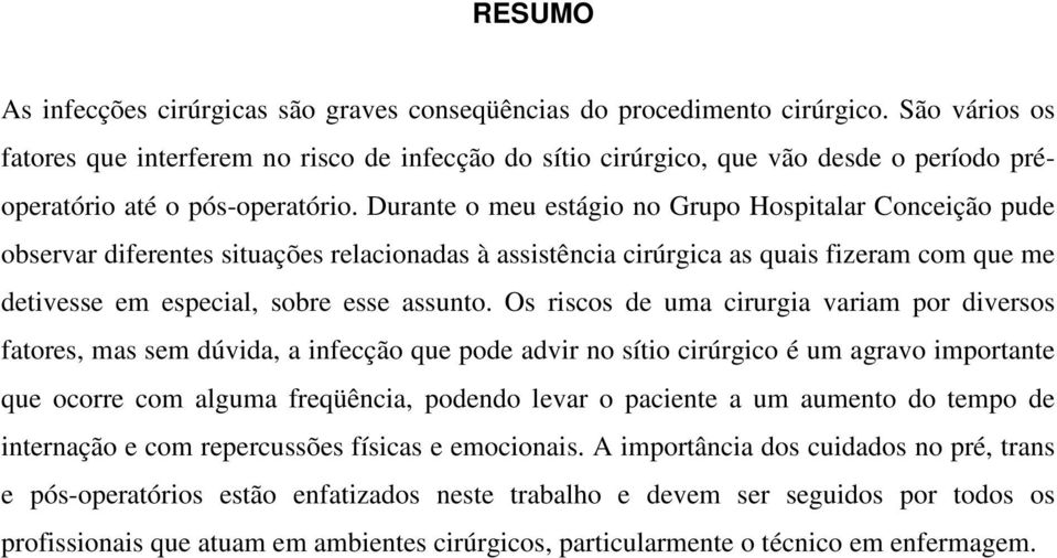 Durante o meu estágio no Grupo Hospitalar Conceição pude observar diferentes situações relacionadas à assistência cirúrgica as quais fizeram com que me detivesse em especial, sobre esse assunto.