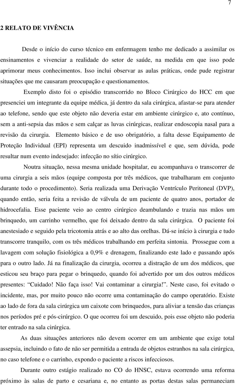 Exemplo disto foi o episódio transcorrido no Bloco Cirúrgico do HCC em que presenciei um integrante da equipe médica, já dentro da sala cirúrgica, afastar-se para atender ao telefone, sendo que este