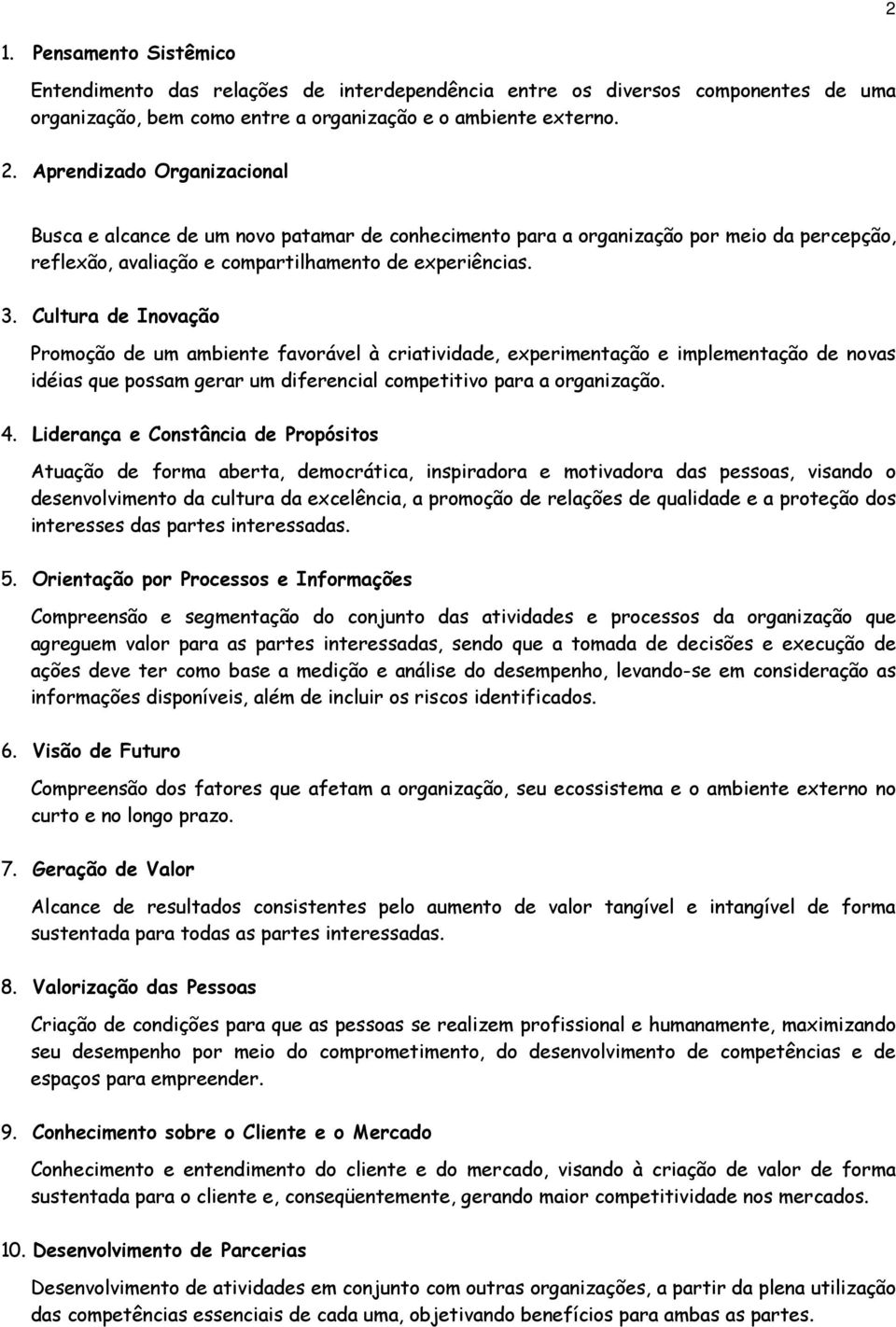 Cultura de Inovação Promoção de um ambiente favorável à criatividade, experimentação e implementação de novas idéias que possam gerar um diferencial competitivo para a organização. 4.