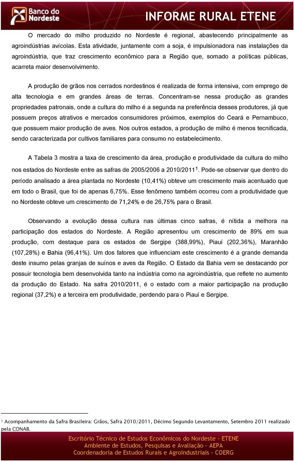 A produção de grãos nos cerrados nordestinos é realizada de forma intensiva, com emprego de alta tecnologia e em grandes áreas de terras.