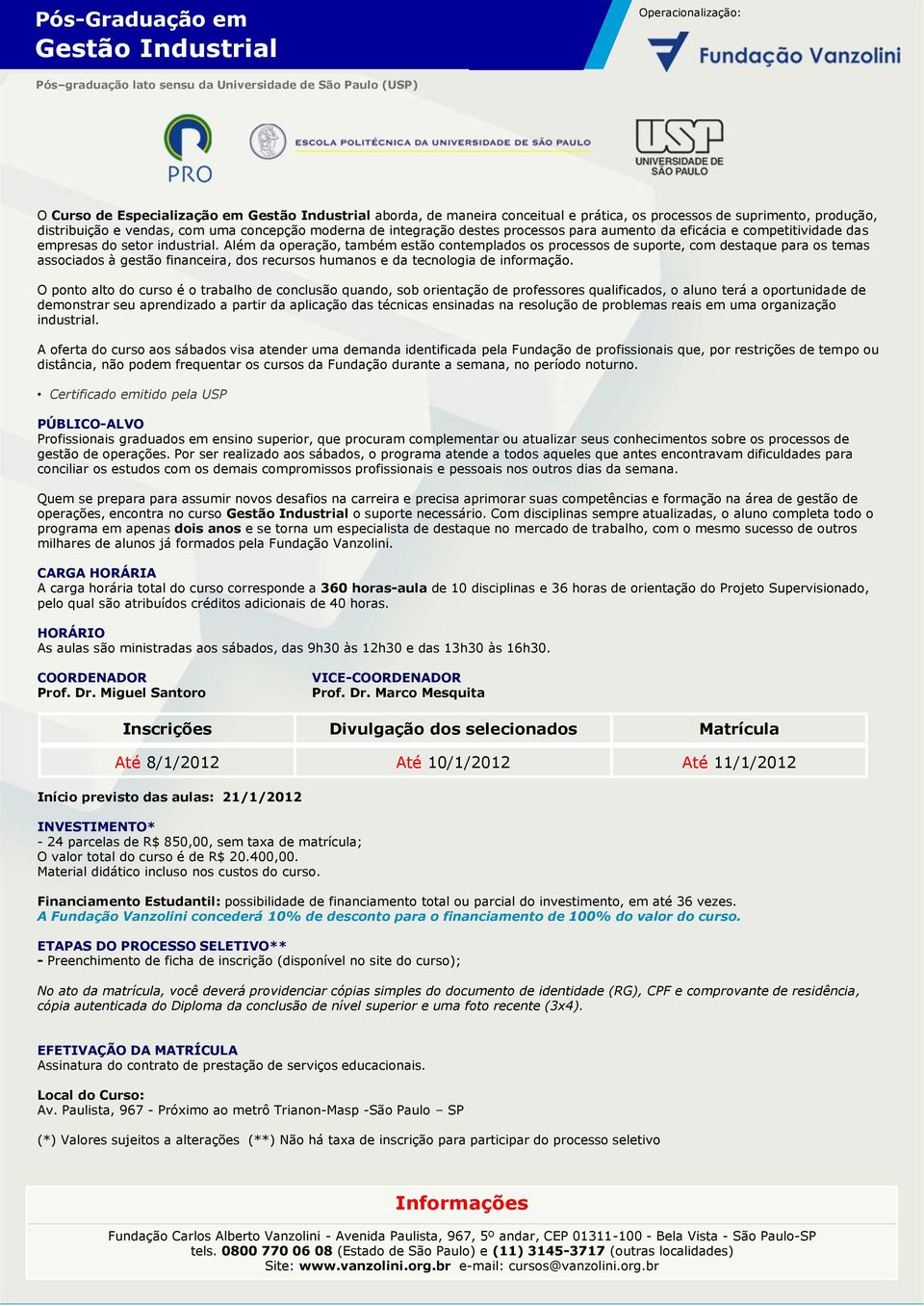 industrial. Além da operação, também estão contemplados os processos de suporte, com destaque para os temas associados à gestão financeira, dos recursos humanos e da tecnologia de informação.