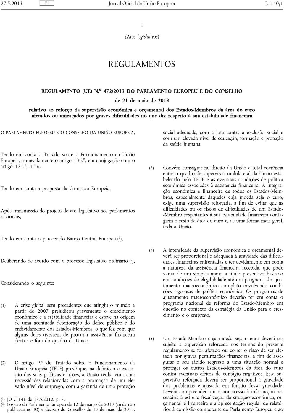 dificuldades no que diz respeito à sua estabilidade financeira O PARLAMENTO EUROPEU E O CONSELHO DA UNIÃO EUROPEIA, Tendo em conta o Tratado sobre o Funcionamento da União Europeia, nomeadamente o