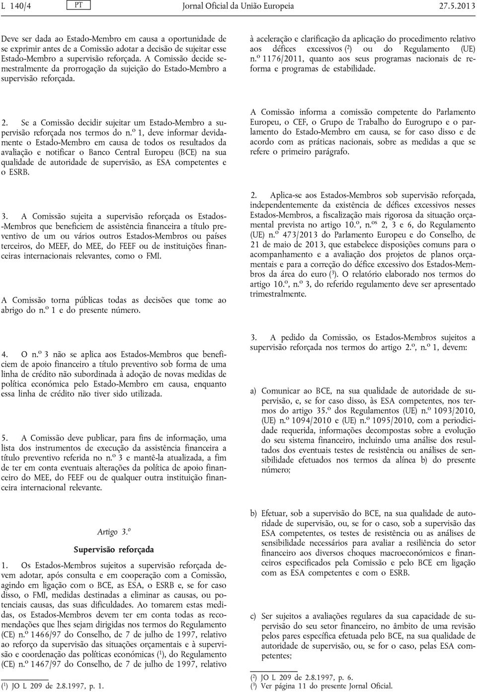 A Comissão decide semestralmente da prorrogação da sujeição do Estado-Membro a supervisão reforçada.