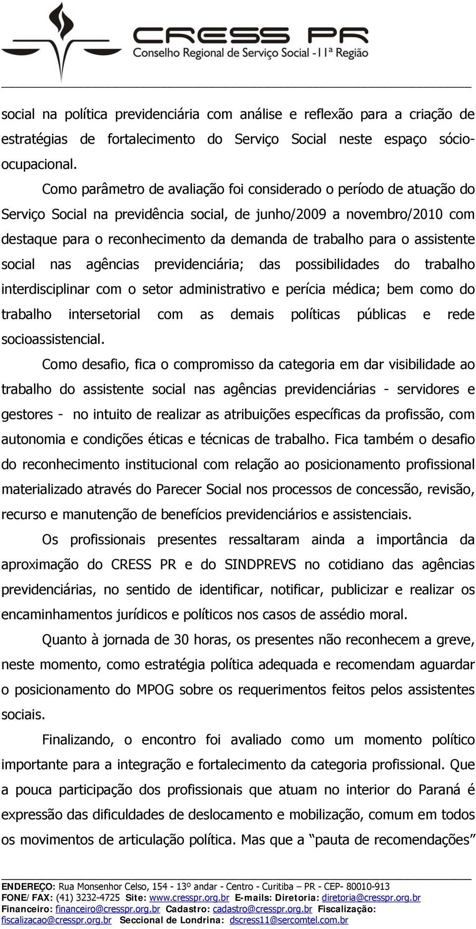 o assistente social nas agências previdenciária; das possibilidades do trabalho interdisciplinar com o setor administrativo e perícia médica; bem como do trabalho intersetorial com as demais