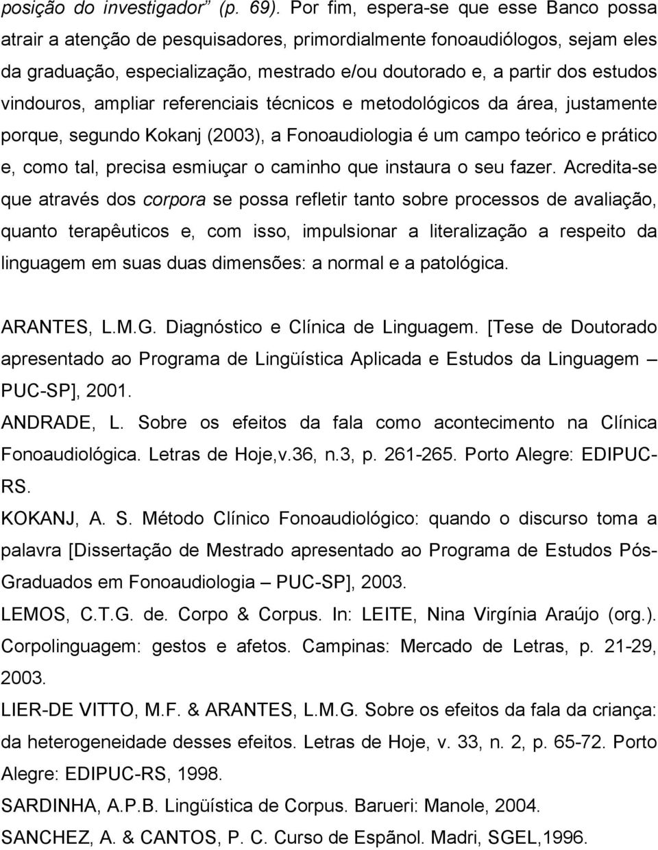 vindouros, ampliar referenciais técnicos e metodológicos da área, justamente porque, segundo Kokanj (2003), a Fonoaudiologia é um campo teórico e prático e, como tal, precisa esmiuçar o caminho que