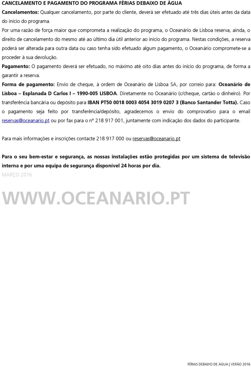 Nestas condições, a reserva poderá ser alterada para outra data ou caso tenha sido efetuado algum pagamento, o Oceanário compromete-se a proceder à sua devolução.